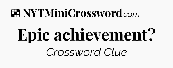 Solution: Epic achievement - NYT Crossword