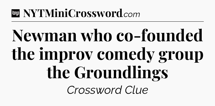 Newman who co-founded the improv comedy group the Groundlings Crossword Clue