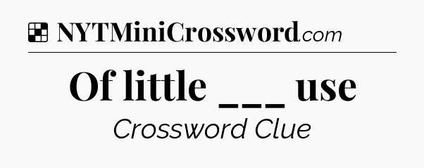 Solution: Of little ___ use - NYT Crossword