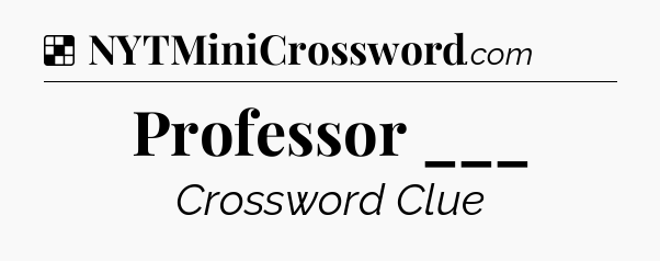 Solution: Professor ___ - NYT Crossword