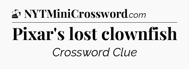 Pixar's lost clownfish - Daily Themed Mini Crossword