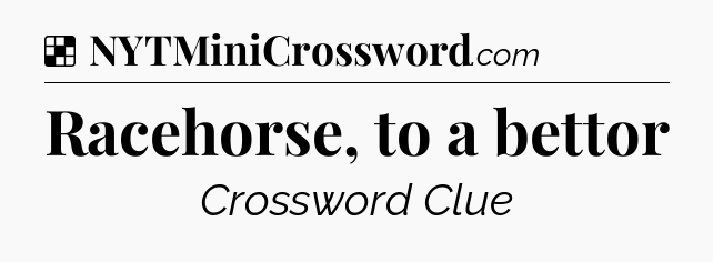 Solution: Racehorse, to a bettor - NYT Crossword