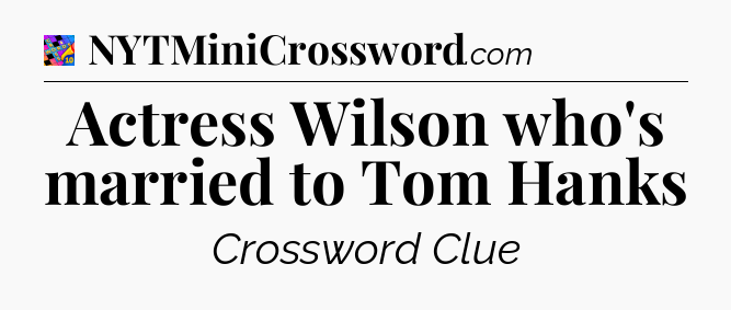 Actress Wilson who's married to Tom Hanks Crossword Clue