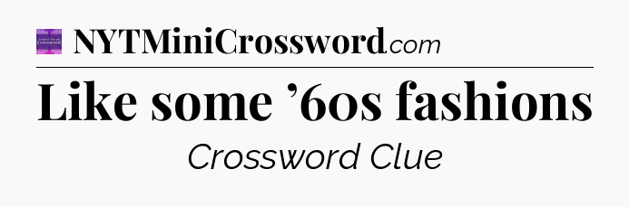 Like some ’60s fashions - Thomas Joseph Crossword