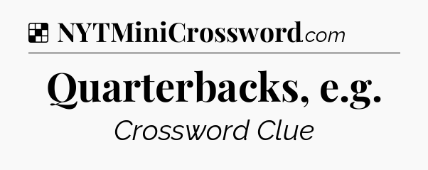Solution: Quarterbacks, e.g - NYT Crossword