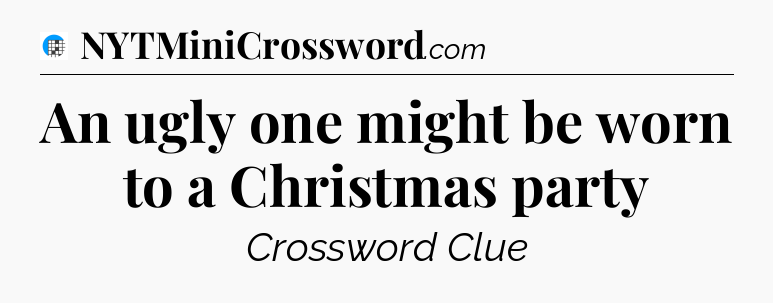An ugly one might be worn to a Christmas party Crossword Clue