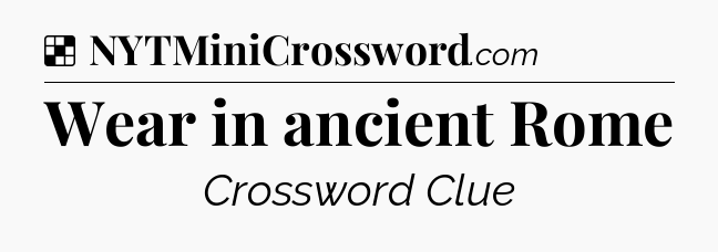 Solution: Wear in ancient Rome - NYT Crossword