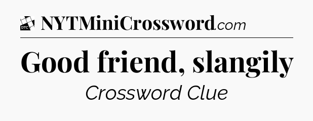 Good friend, slangily - Daily Themed Classic Crossword