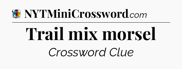 Trail mix morsel Crossword Clue