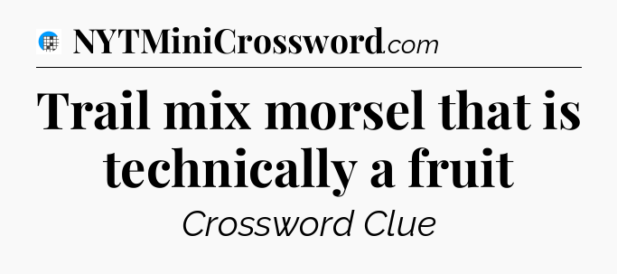Trail mix morsel that is technically a fruit Crossword Clue