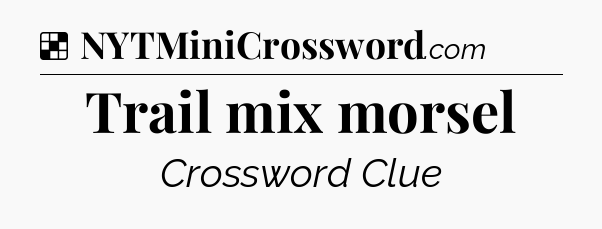 Solution: Trail mix morsel - NYT Crossword