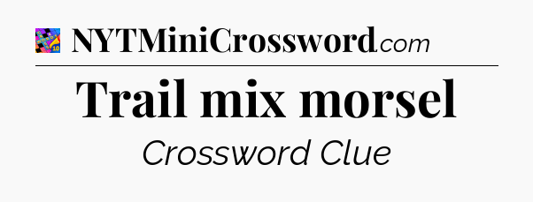 Trail mix morsel Crossword Clue