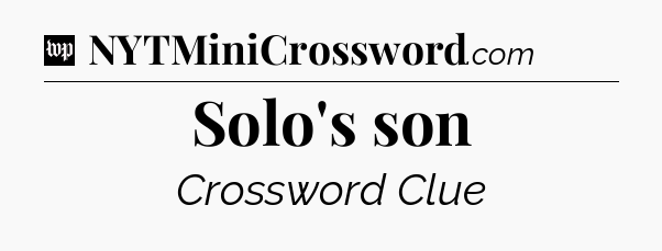 Solo's son Crossword Clue