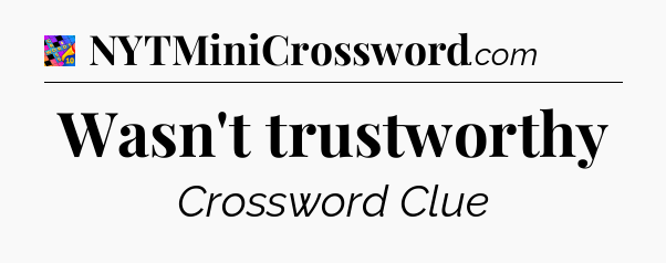 Wasn't trustworthy Crossword Clue