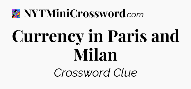 Currency in Paris and Milan Crossword Clue