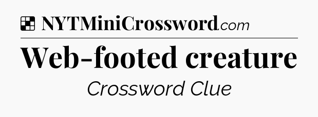 Solution: Web-footed creature - NYT Crossword