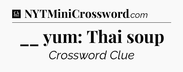 __ yum: Thai soup - LA Times Crossword