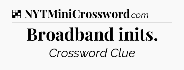 Solution: Broadband inits - NYT Crossword