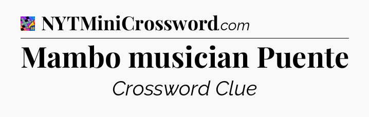 Mambo musician Puente Crossword Clue