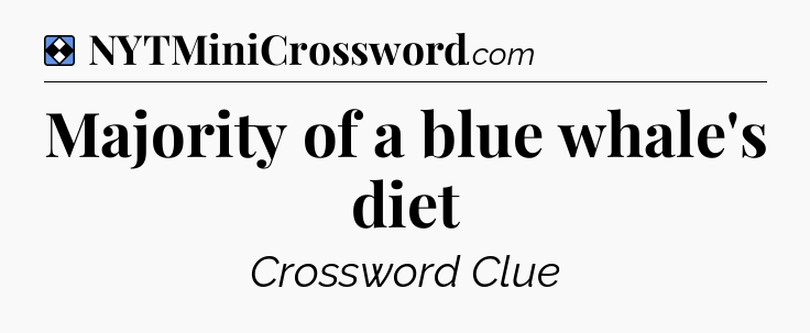 Solution: Majority of a blue whale's diet - NYT Mini Crossword