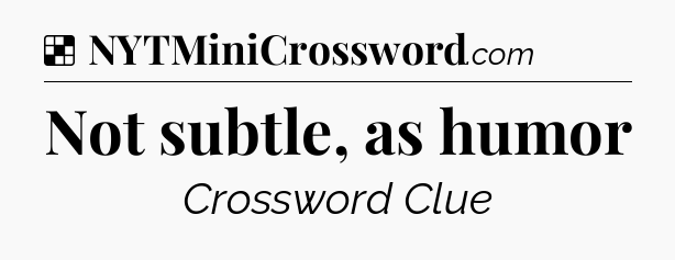 Solution: Not subtle, as humor - NYT Crossword