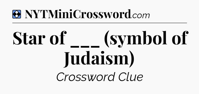 Solution: Star of ___ (symbol of Judaism) - NYT Mini Crossword