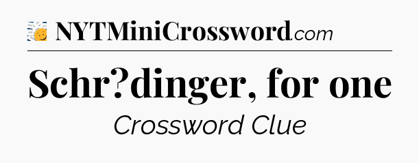 Schr?dinger, for one - 7 Little Words