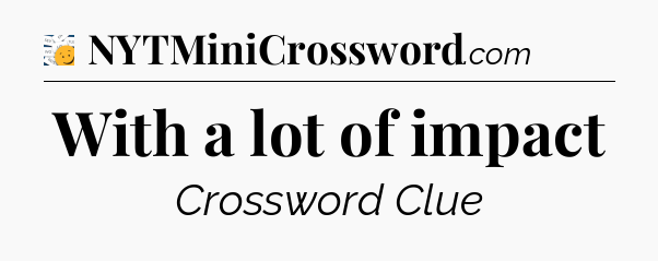 With a lot of impact - 7 Little Words