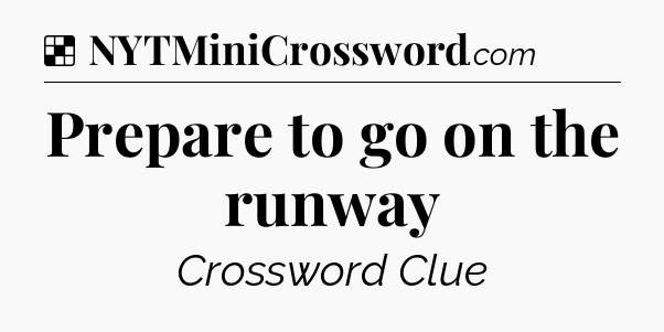 Solution: Prepare to go on the runway - NYT Crossword
