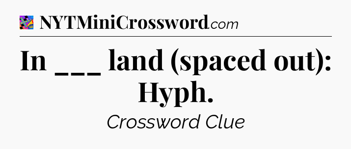 In ___ land (spaced out): Hyph Crossword Clue