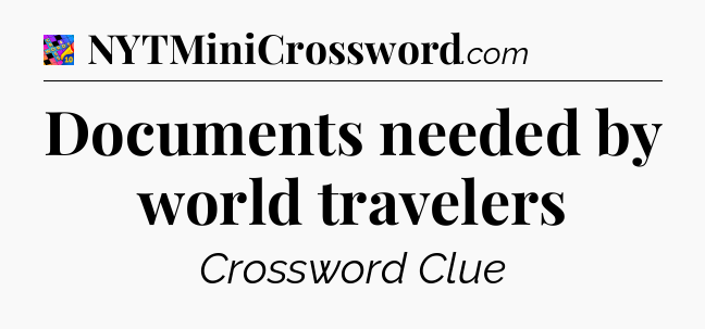Documents needed by world travelers Crossword Clue