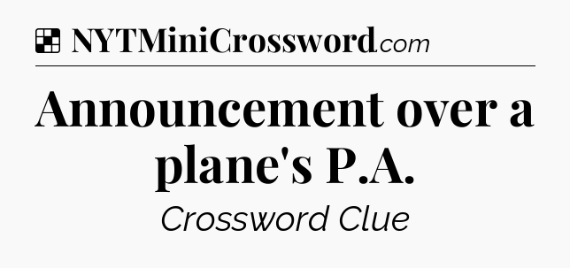 Solution: Announcement over a plane's P.A - NYT Crossword