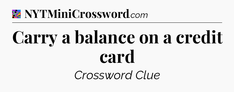 Carry a balance on a credit card Crossword Clue