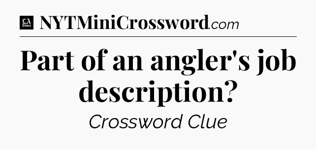 Part of an angler's job description - LA Times Crossword