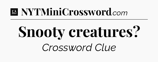 Snooty creatures - LA Times Crossword