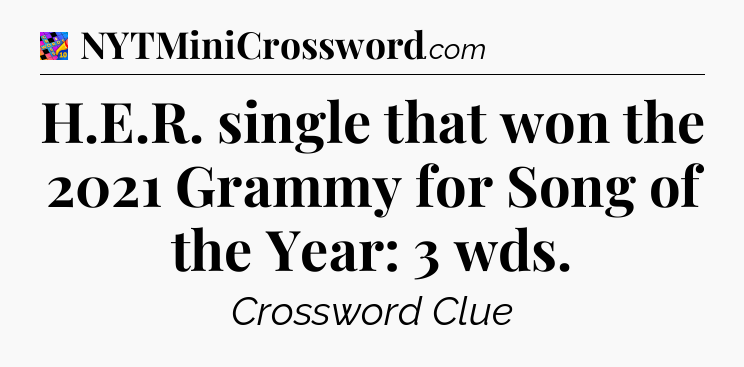 H.E.R. single that won the 2021 Grammy for Song of the Year: 3 wds Crossword Clue