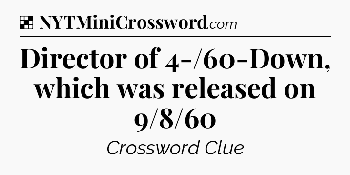 Solution: Director of 4-/60-Down, which was released on 9/8/60 - NYT Crossword