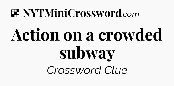 Solution: Action on a crowded subway - NYT Crossword