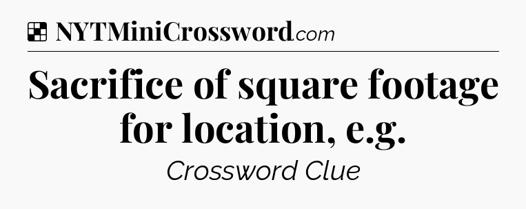 Solution: Sacrifice of square footage for location, e.g - NYT Crossword