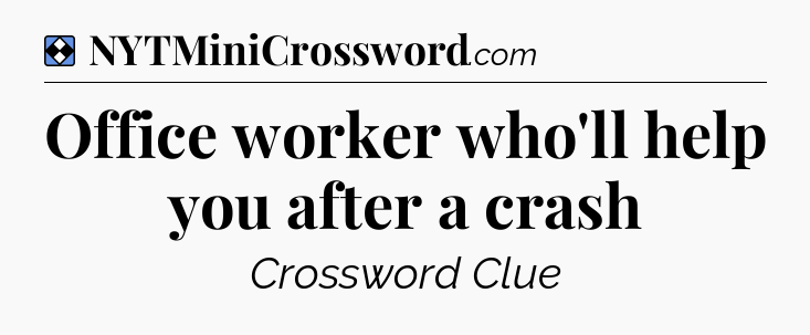 Solution: Office worker who'll help you after a crash - NYT Mini Crossword