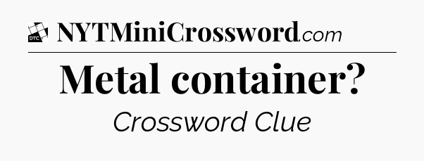 Metal container - Daily Themed Classic Crossword