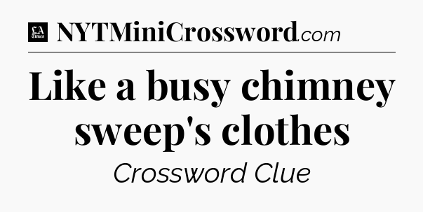 Like a busy chimney sweep's clothes - LA Times Crossword