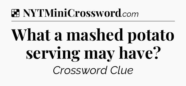 Solution: What a mashed potato serving may have - NYT Crossword