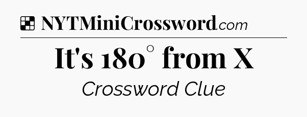 Solution: It's 180° from X - NYT Crossword