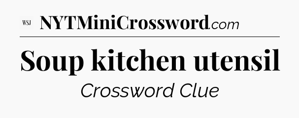Soup kitchen utensil - WSJ Crossword