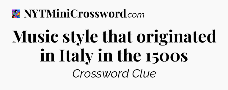 Music style that originated in Italy in the 1500s Crossword Clue