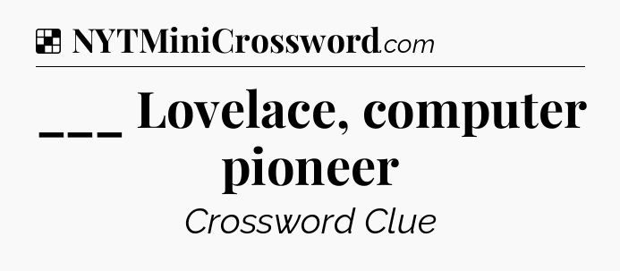Solution: ___ Lovelace, computer pioneer - NYT Crossword