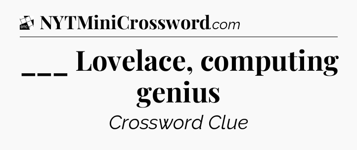 ___ Lovelace, computing genius - Daily Themed Classic Crossword