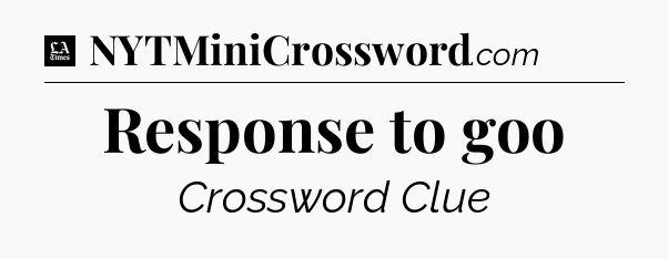 Response to goo - LA Times Crossword