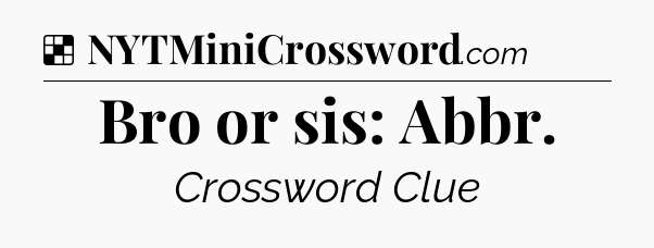 Solution: Bro or sis: Abbr - NYT Crossword